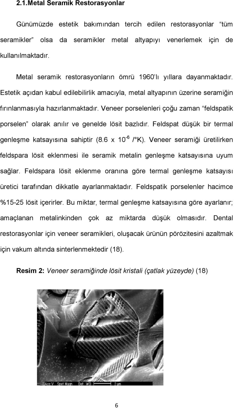 Veneer porselenleri çoğu zaman feldspatik porselen olarak anılır ve genelde lösit bazlıdır. Feldspat düşük bir termal genleşme katsayısına sahiptir (8.6 x 10-6 / K).