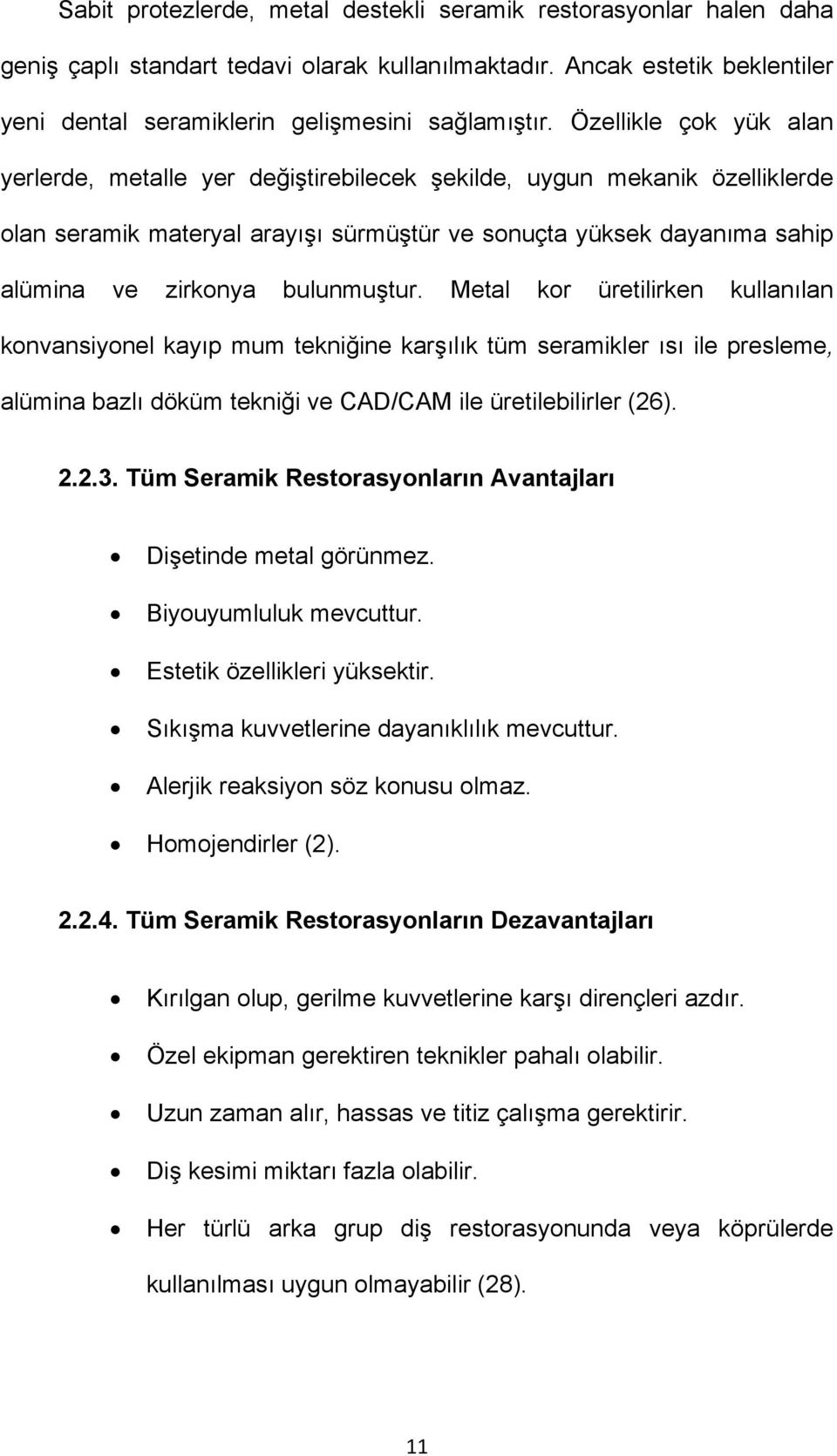 bulunmuştur. Metal kor üretilirken kullanılan konvansiyonel kayıp mum tekniğine karşılık tüm seramikler ısı ile presleme, alümina bazlı döküm tekniği ve CAD/CAM ile üretilebilirler (26). 2.2.3.