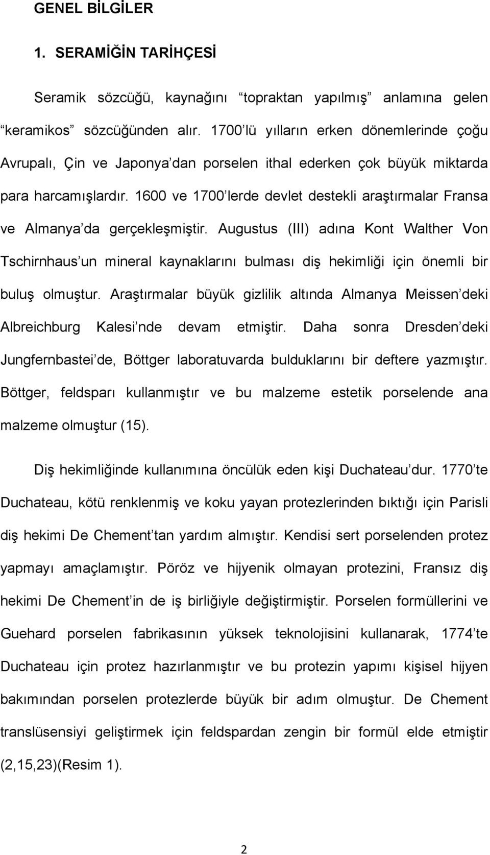 1600 ve 1700 lerde devlet destekli araştırmalar Fransa ve Almanya da gerçekleşmiştir.