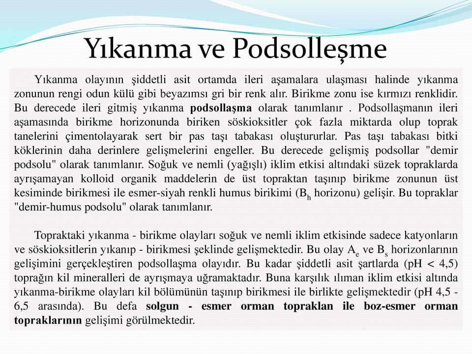 Podsollaşmanın ileri aşamasında birikme horizonunda biriken söskioksitler çok fazla miktarda olup toprak tanelerini çimentolayarak sert bir pas taşı tabakası oluştururlar.