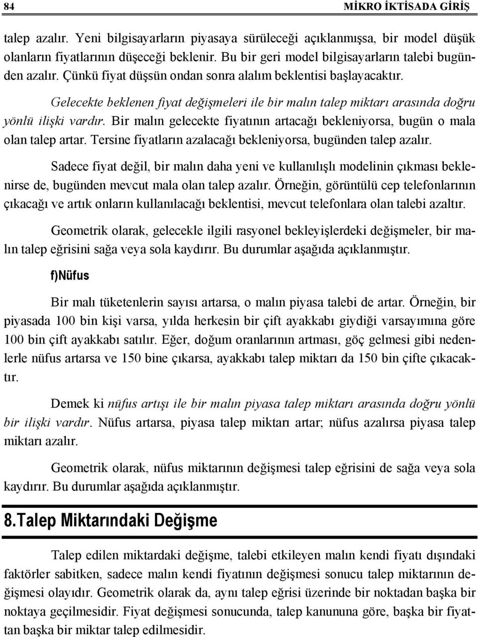 Gelecekte beklenen fiyat değişmeleri ile bir malın talep miktarı arasında doğru yönlü ilişki vardır. Bir malın gelecekte fiyatının artacağı bekleniyorsa, bugün o mala olan talep artar.