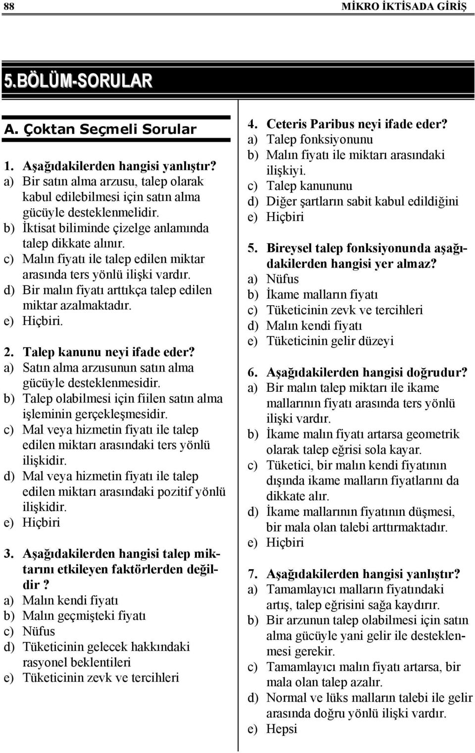 c) Malın fiyatı ile talep edilen miktar arasında ters yönlü ilişki vardır. d) Bir malın fiyatı arttıkça talep edilen miktar azalmaktadır. e) Hiçbiri. 2. Talep kanunu neyi ifade eder?