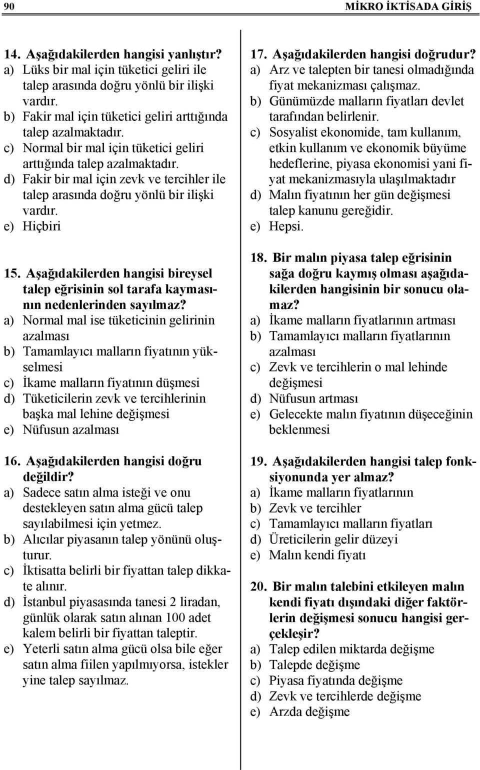 d) Fakir bir mal için zevk ve tercihler ile talep arasında doğru yönlü bir ilişki vardır. e) Hiçbiri 15. Aşağıdakilerden hangisi bireysel talep eğrisinin sol tarafa kaymasının nedenlerinden sayılmaz?