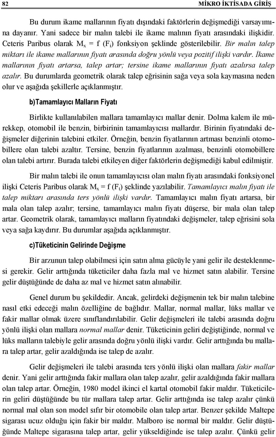 İkame mallarının fiyatı artarsa, talep artar; tersine ikame mallarının fiyatı azalırsa talep azalır.