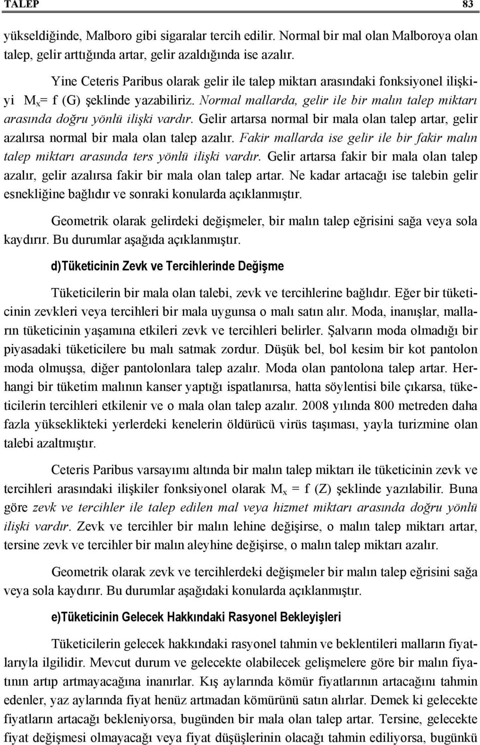 Normal mallarda, gelir ile bir malın talep miktarı arasında doğru yönlü ilişki vardır. Gelir artarsa normal bir mala olan talep artar, gelir azalırsa normal bir mala olan talep azalır.