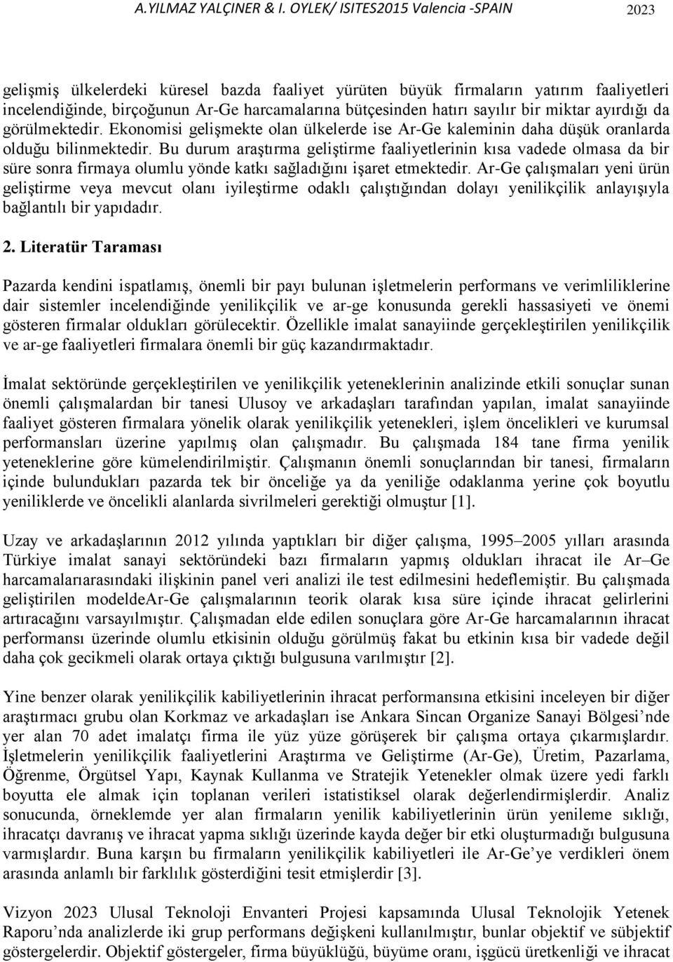 sayılır bir miktar ayırdığı da görülmektedir. Ekonomisi gelişmekte olan ülkelerde ise Ar-Ge kaleminin daha düşük oranlarda olduğu bilinmektedir.