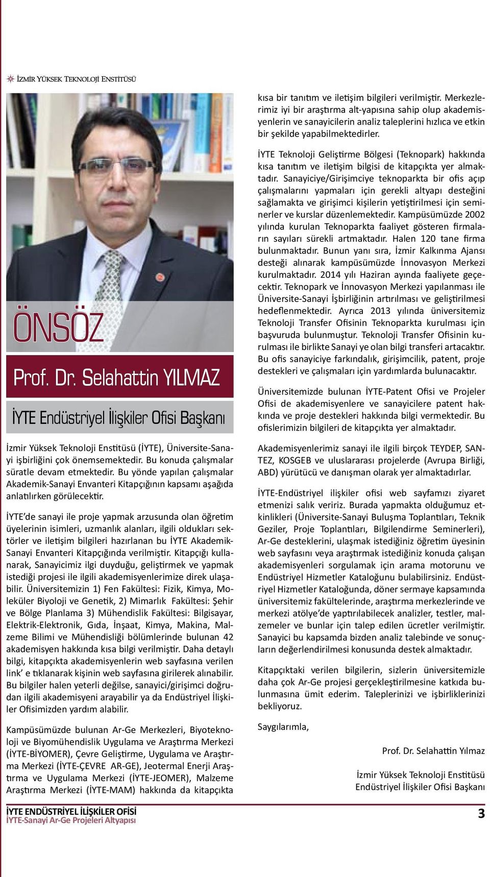 Selahattin YILMAZ İYTE Endüstriyel İlişkiler Ofisi Başkanı İzmir Yüksek Teknoloji Enstitüsü (İYTE), Üniversite-Sanayi işbirliğini çok önemsemektedir. Bu konuda çalışmalar süratle devam etmektedir.