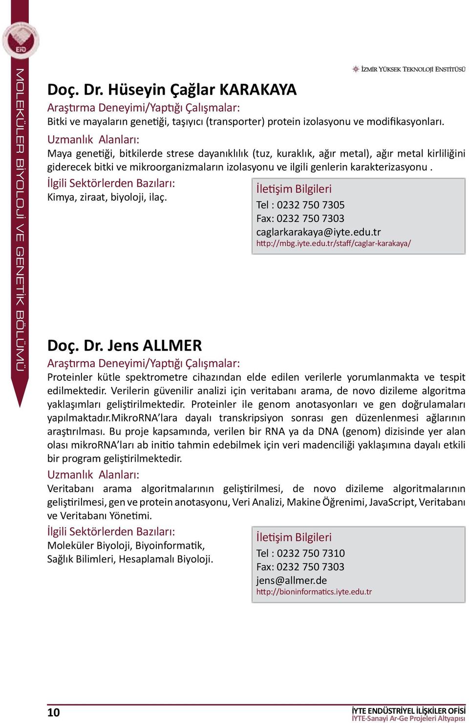 Kimya, ziraat, biyoloji, ilaç. Doç. Dr. Jens ALLMER Proteinler kütle spektrometre cihazından elde edilen verilerle yorumlanmakta ve tespit edilmektedir.