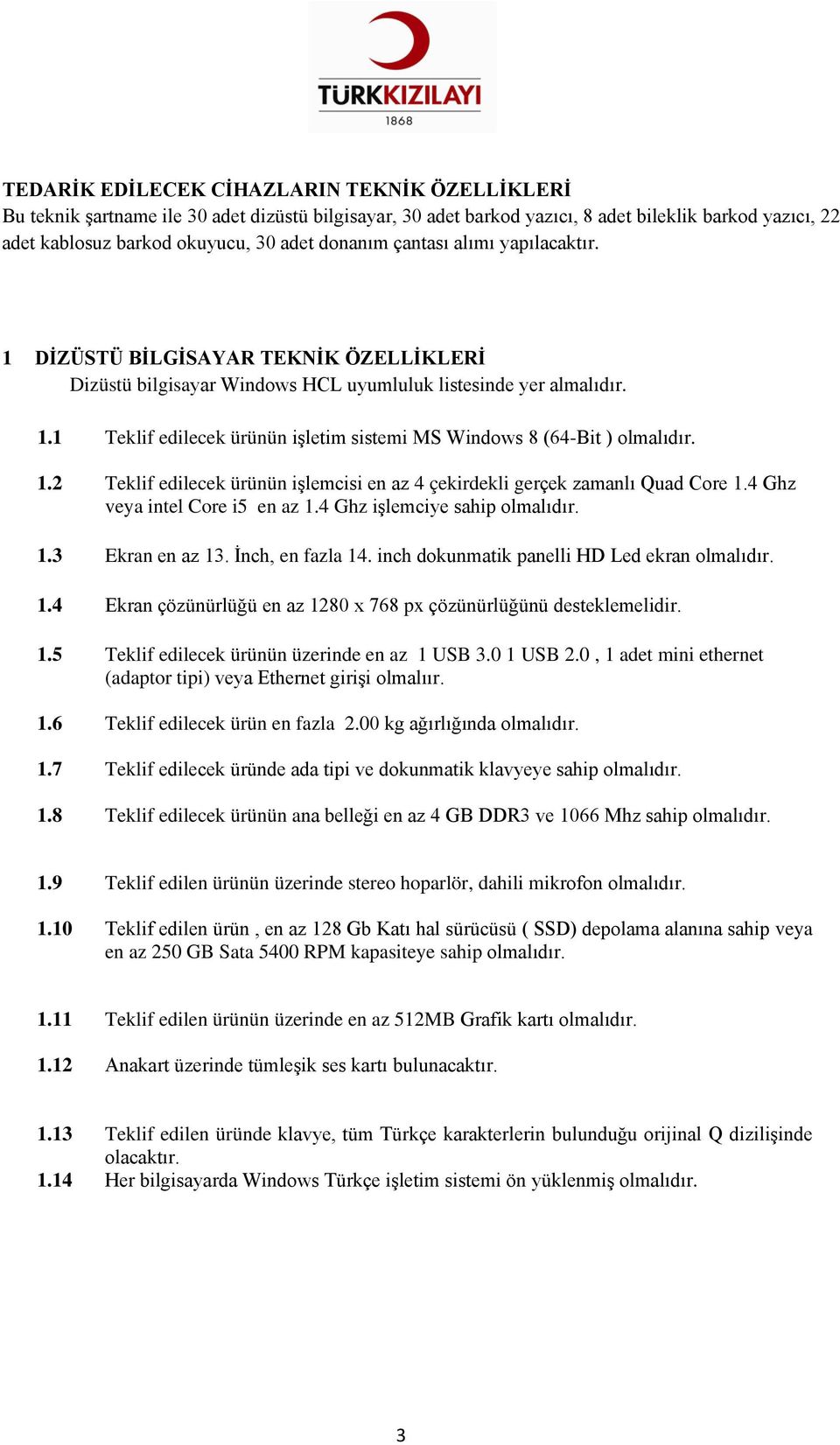 1.2 Teklif edilecek ürünün işlemcisi en az 4 çekirdekli gerçek zamanlı Quad Core 1.4 Ghz veya intel Core i5 en az 1.4 Ghz işlemciye sahip olmalıdır. 1.3 Ekran en az 13. İnch, en fazla 14.