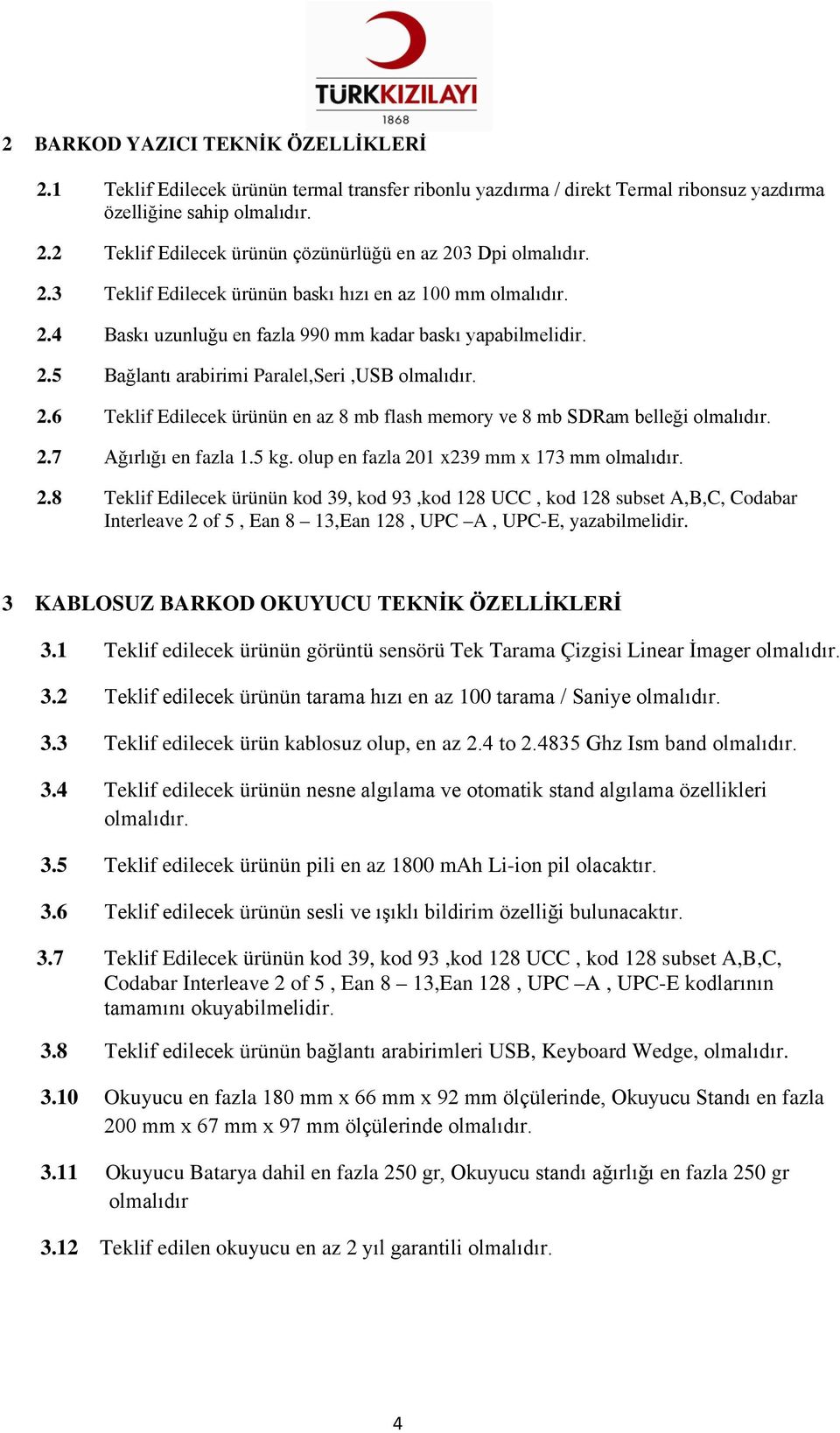 2.7 Ağırlığı en fazla 1.5 kg. olup en fazla 201 x239 mm x 173 mm olmalıdır. 2.8 Teklif Edilecek ürünün kod 39, kod 93,kod 128 UCC, kod 128 subset A,B,C, Codabar Interleave 2 of 5, Ean 8 13,Ean 128, UPC A, UPC-E, yazabilmelidir.