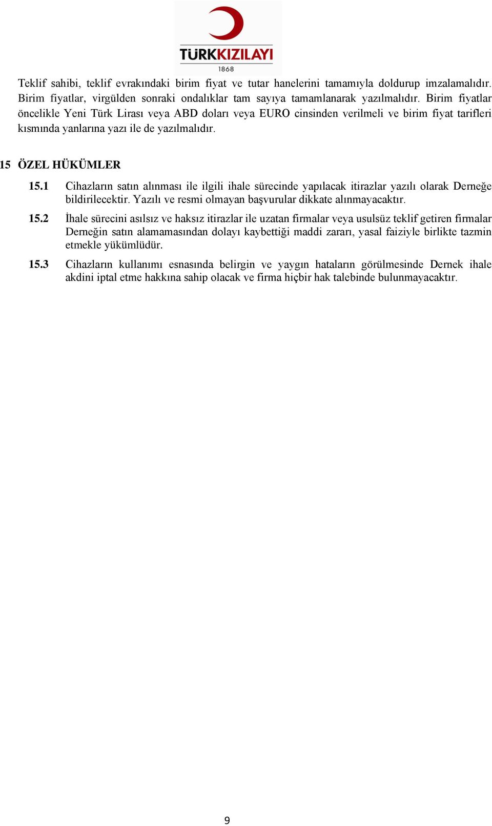 1 Cihazların satın alınması ile ilgili ihale sürecinde yapılacak itirazlar yazılı olarak Derneğe bildirilecektir. Yazılı ve resmi olmayan başvurular dikkate alınmayacaktır. 15.