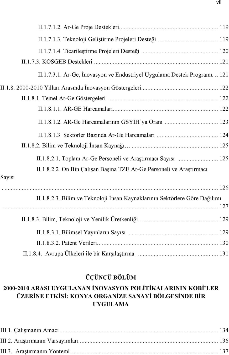 .. 123 II.1.8.1.3 Sektörler Bazında Ar-Ge Harcamaları... 124 II.1.8.2. Bilim ve Teknoloji İnsan Kaynağı... 125 II.1.8.2.1. Toplam Ar-Ge Personeli ve Araştırmacı Sayısı... 125 II.1.8.2.2. On Bin Çalışan Başına TZE Ar-Ge Personeli ve Araştırmacı.