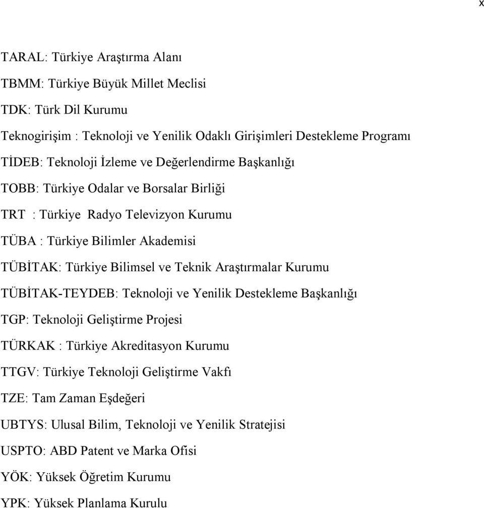 Bilimsel ve Teknik Araştırmalar Kurumu TÜBİTAK-TEYDEB: Teknoloji ve Yenilik Destekleme Başkanlığı TGP: Teknoloji Geliştirme Projesi TÜRKAK : Türkiye Akreditasyon Kurumu TTGV: