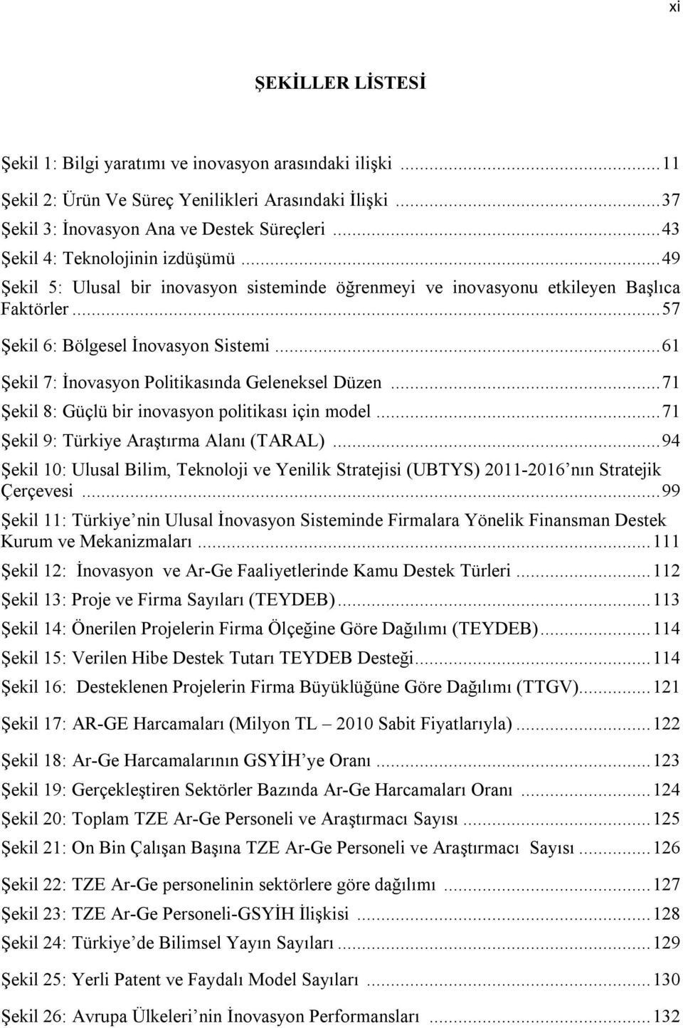 .. 61 Şekil 7: İnovasyon Politikasında Geleneksel Düzen... 71 Şekil 8: Güçlü bir inovasyon politikası için model... 71 Şekil 9: Türkiye Araştırma Alanı (TARAL).