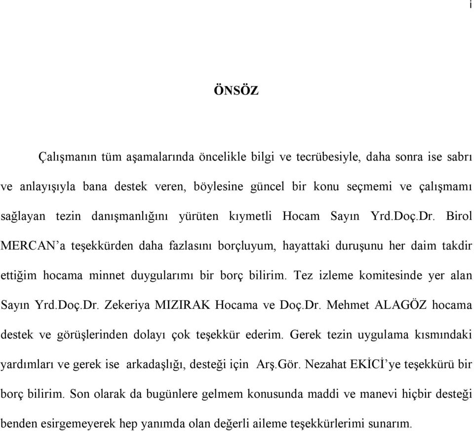 Tez izleme komitesinde yer alan Sayın Yrd.Doç.Dr. Zekeriya MIZIRAK Hocama ve Doç.Dr. Mehmet ALAGÖZ hocama destek ve görüşlerinden dolayı çok teşekkür ederim.