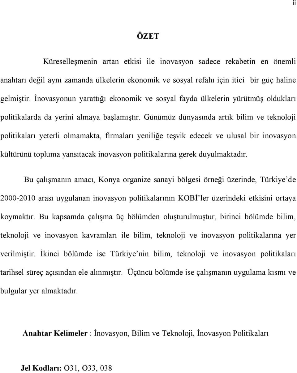 Günümüz dünyasında artık bilim ve teknoloji politikaları yeterli olmamakta, firmaları yeniliğe teşvik edecek ve ulusal bir inovasyon kültürünü topluma yansıtacak inovasyon politikalarına gerek