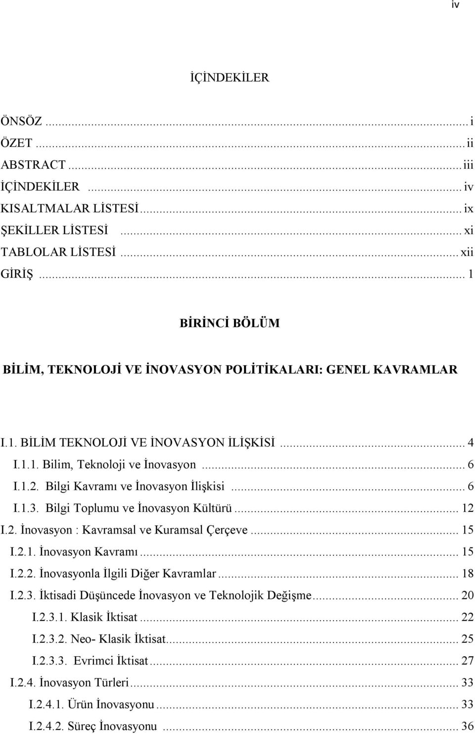 Bilgi Kavramı ve İnovasyon İlişkisi... 6 I.1.3. Bilgi Toplumu ve İnovasyon Kültürü... 12 I.2. İnovasyon : Kavramsal ve Kuramsal Çerçeve... 15 I.2.1. İnovasyon Kavramı... 15 I.2.2. İnovasyonla İlgili Diğer Kavramlar.