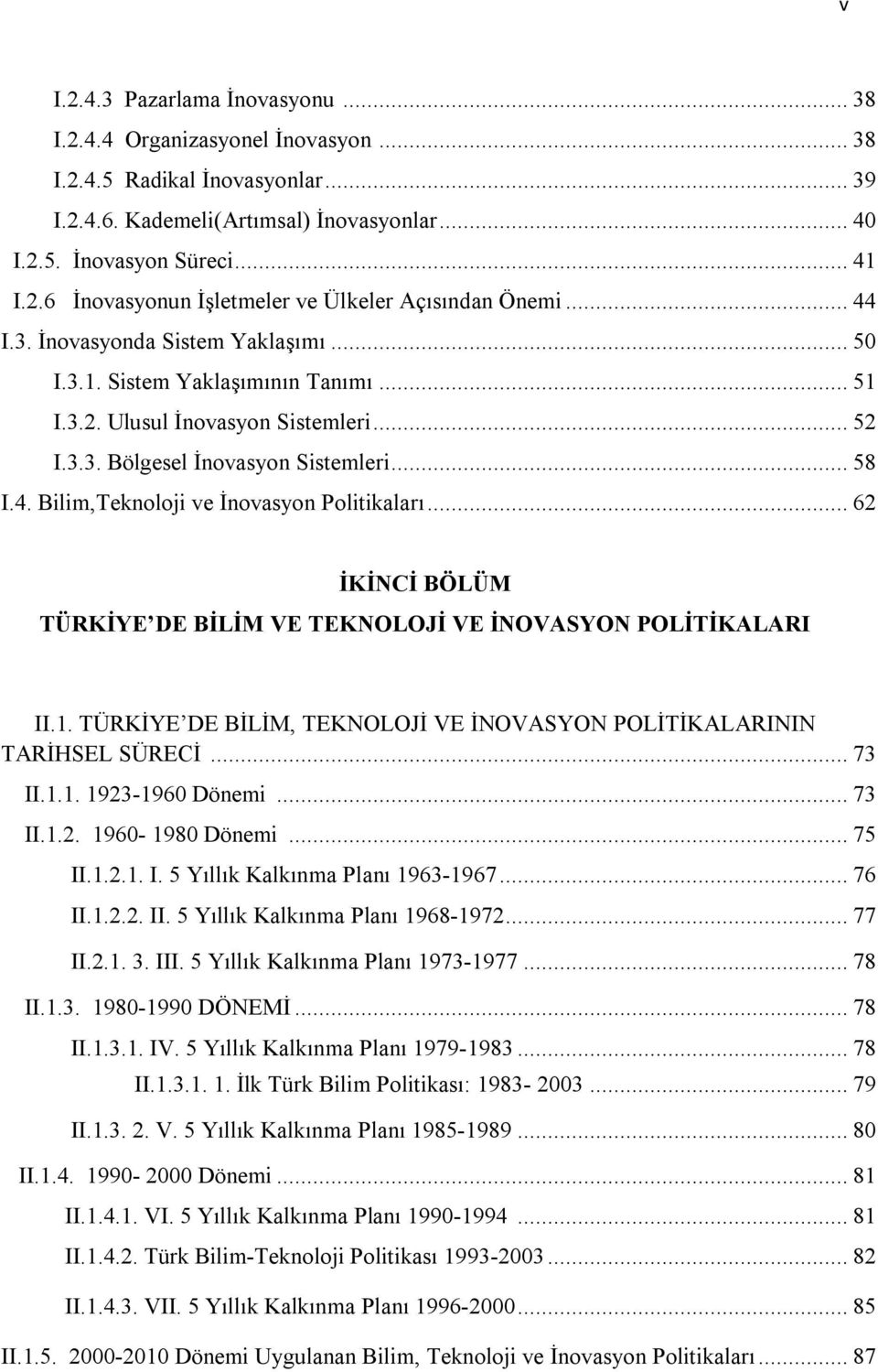 .. 62 İKİNCİ BÖLÜM TÜRKİYE DE BİLİM VE TEKNOLOJİ VE İNOVASYON POLİTİKALARI II.1. TÜRKİYE DE BİLİM, TEKNOLOJİ VE İNOVASYON POLİTİKALARININ TARİHSEL SÜRECİ... 73 II.1.1. 1923-1960 Dönemi... 73 II.1.2. 1960-1980 Dönemi.