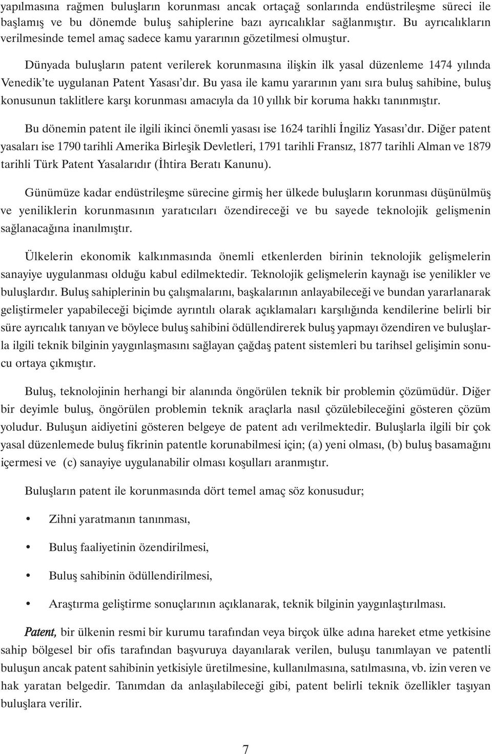 Dünyada buluþlarýn patent verilerek korunmasýna iliþkin ilk yasal düzenleme 1474 yýlýnda Venedik te uygulanan Patent Yasasý dýr.