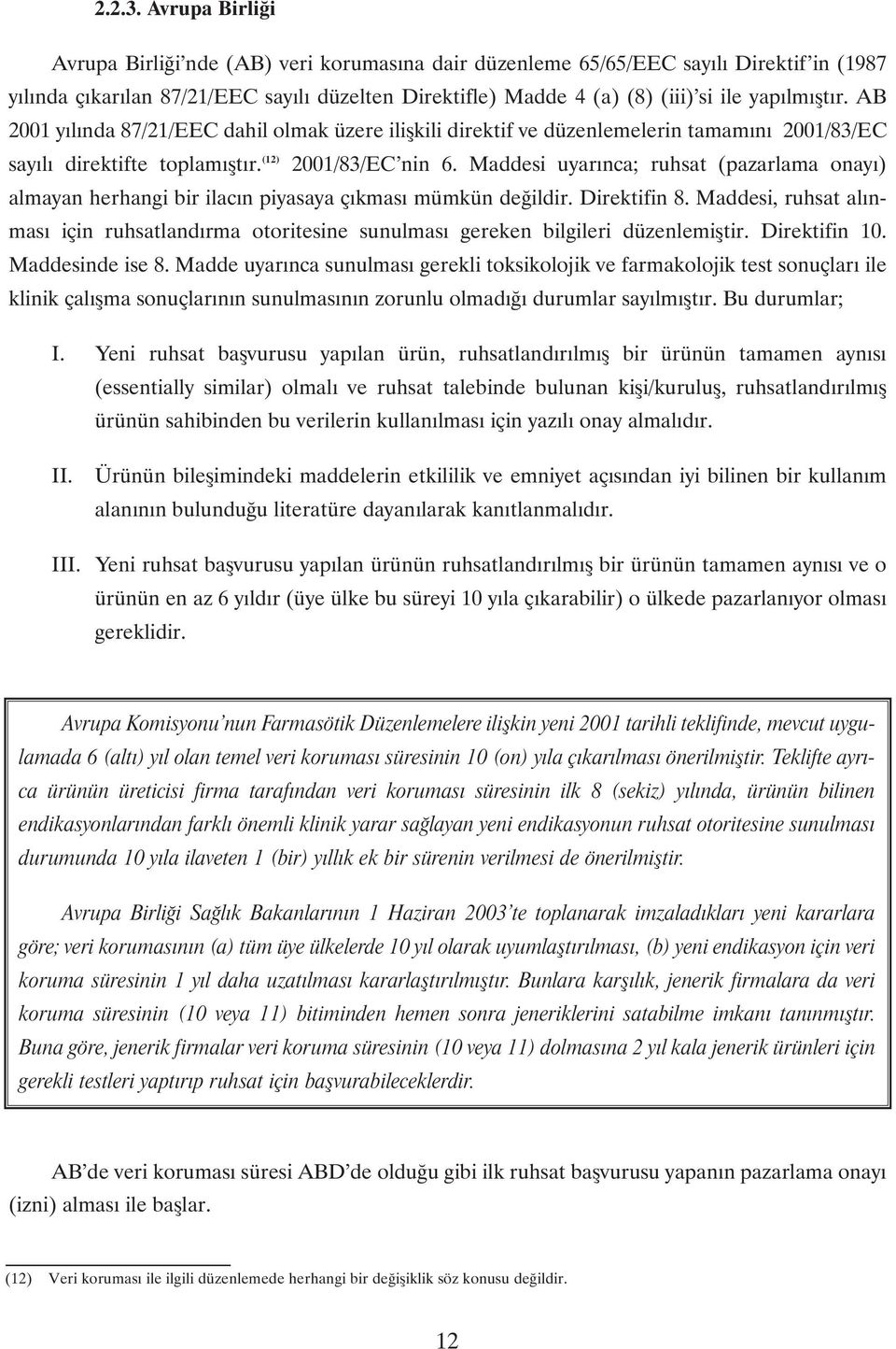 yapýlmýþtýr. AB 2001 yýlýnda 87/21/EEC dahil olmak üzere iliþkili direktif ve düzenlemelerin tamamýný 2001/83/EC sayýlý direktifte toplamýþtýr. (12) 2001/83/EC nin 6.