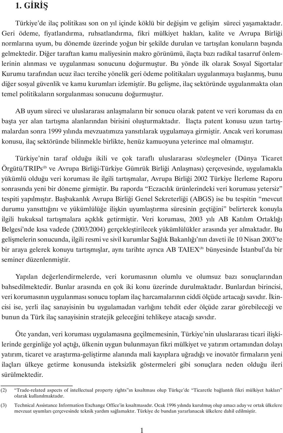 Diðer taraftan kamu maliyesinin makro görünümü, ilaçta bazý radikal tasarruf önlemlerinin alýnmasý ve uygulanmasý sonucunu doðurmuþtur.