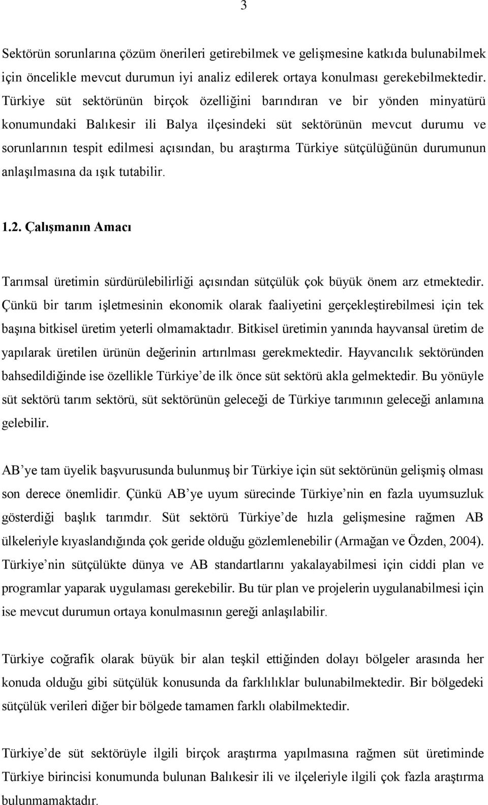 araģtırma Türkiye sütçülüğünün durumunun anlaģılmasına da ıģık tutabilir. 1.2. Çalışmanın Amacı Tarımsal üretimin sürdürülebilirliği açısından sütçülük çok büyük önem arz etmektedir.