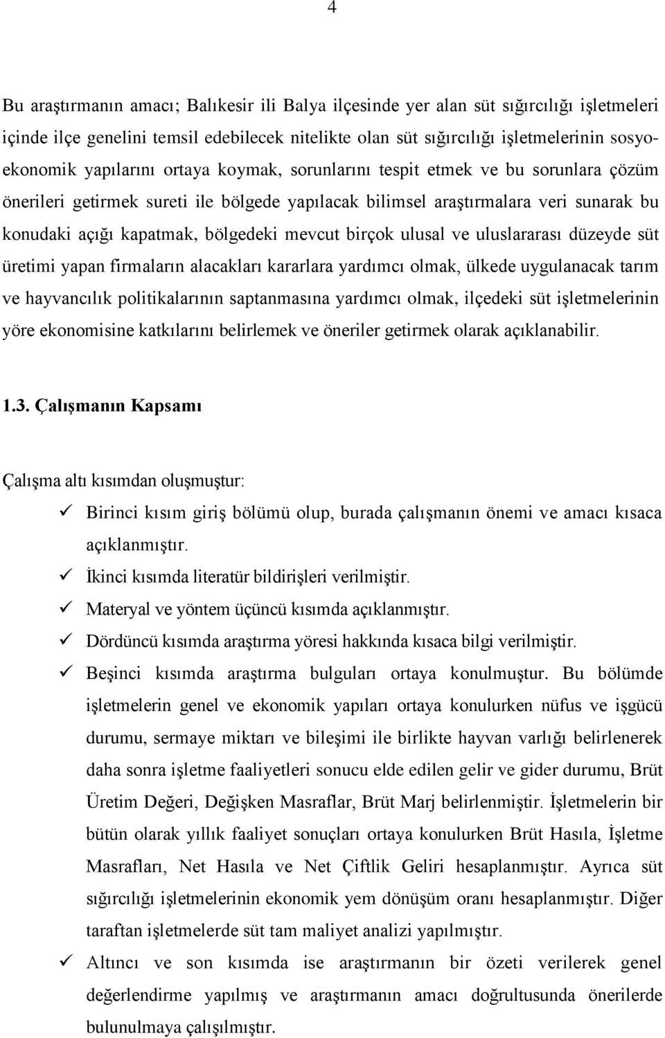 mevcut birçok ulusal ve uluslararası düzeyde süt üretimi yapan firmaların alacakları kararlara yardımcı olmak, ülkede uygulanacak tarım ve hayvancılık politikalarının saptanmasına yardımcı olmak,