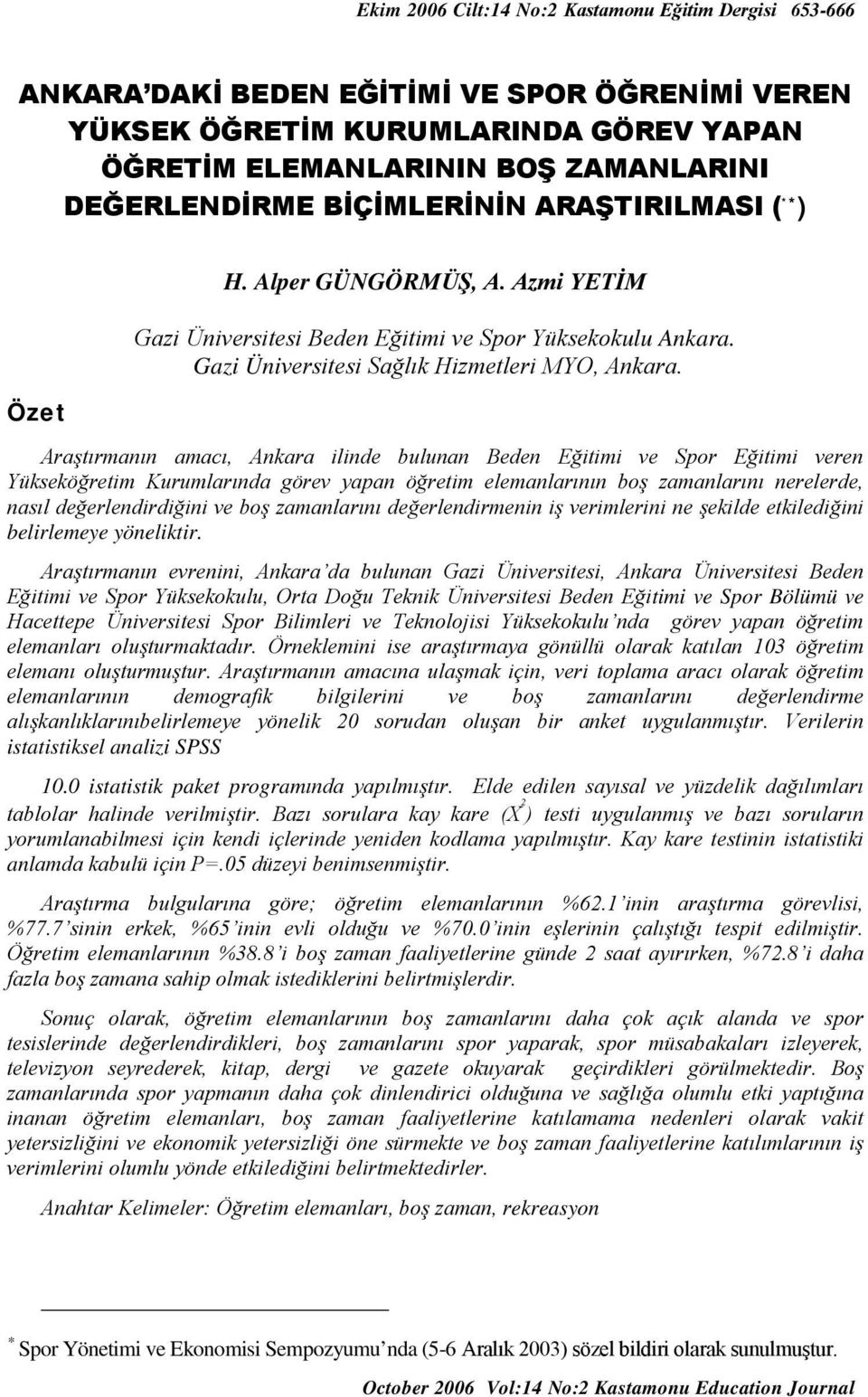 Araştırmanın amacı, Ankara ilinde bulunan Beden Eğitimi ve Spor Eğitimi veren Yükseköğretim Kurumlarında görev yapan öğretim elemanlarının boş zamanlarını nerelerde, nasıl değerlendirdiğini ve boş