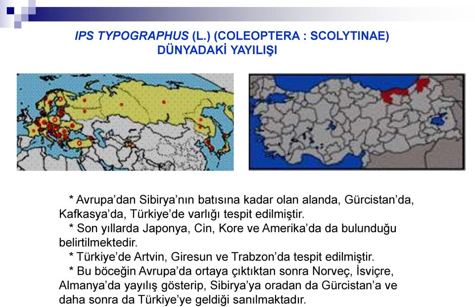 da, Türkiye de varlığı tespit edilmiştir. * Son yıllarda Japonya, Cin, Kore ve Amerika da da bulunduğu belirtilmektedir.