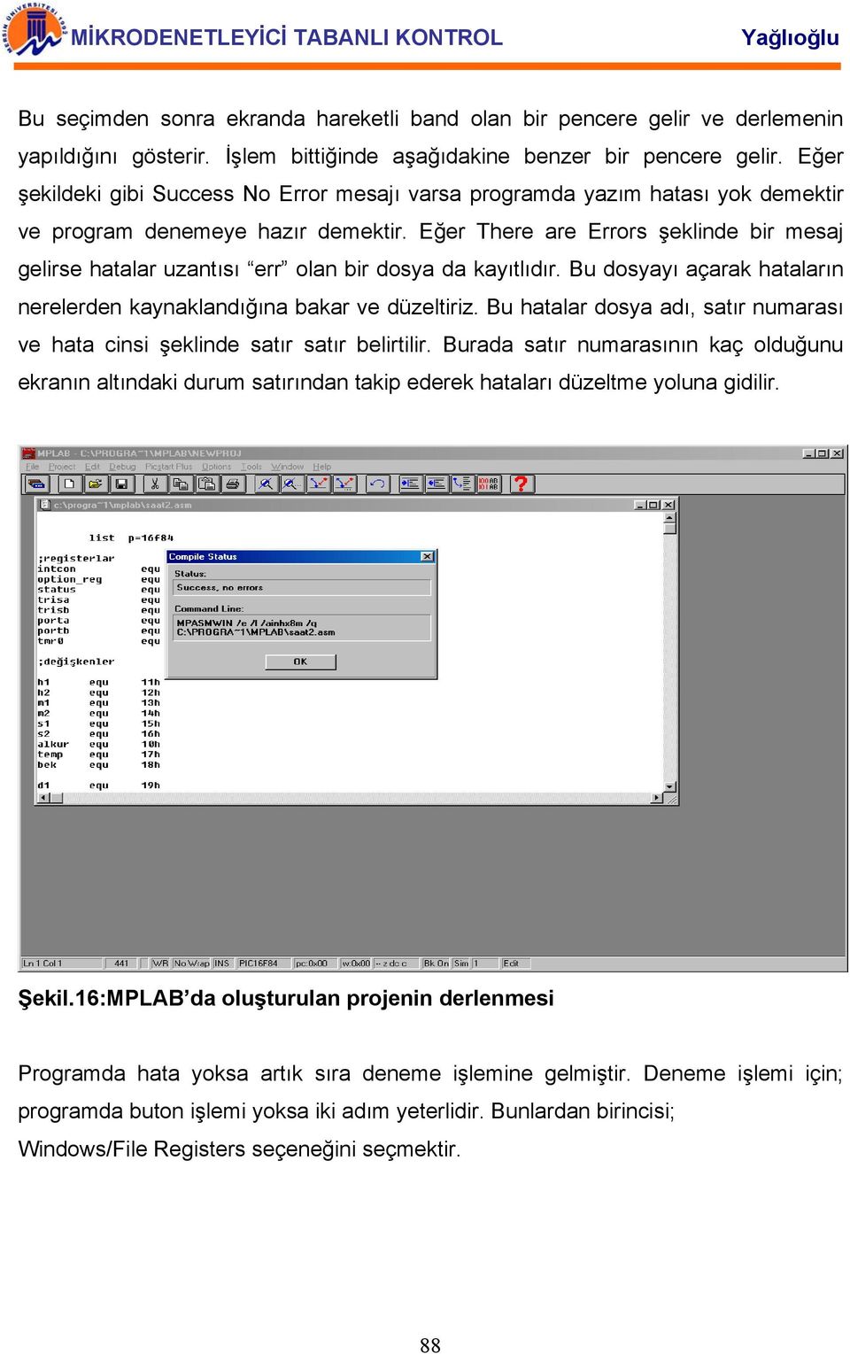 Eğer There are Errors şeklinde bir mesaj gelirse hatalar uzantısı err olan bir dosya da kayıtlıdır. Bu dosyayı açarak hataların nerelerden kaynaklandığına bakar ve düzeltiriz.