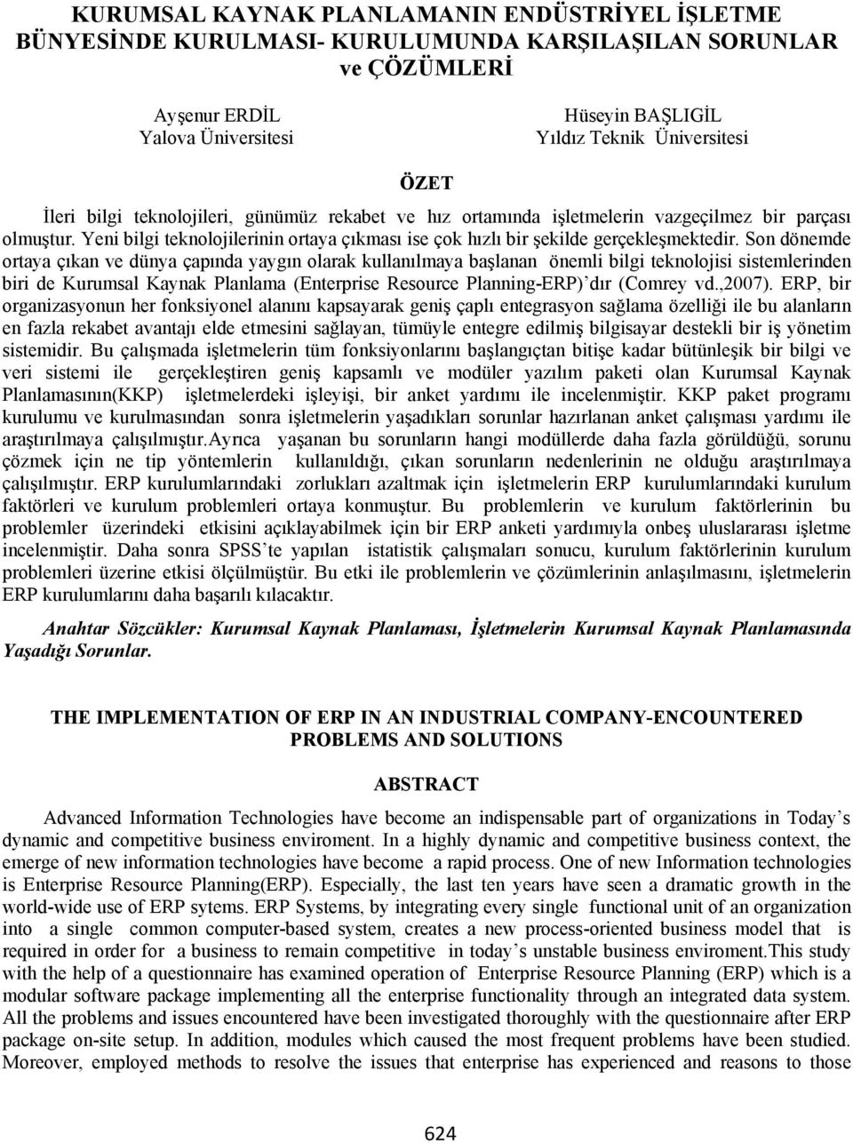 Son dönemde ortaya ç kan ve dünya çap nda yayg n olarak kullan lmaya ba lanan önemli bilgi teknolojisi sistemlerinden biri de Kurumsal Kaynak Planlama (Enterprise Resource Planning-ERP)d r (Comrey vd.