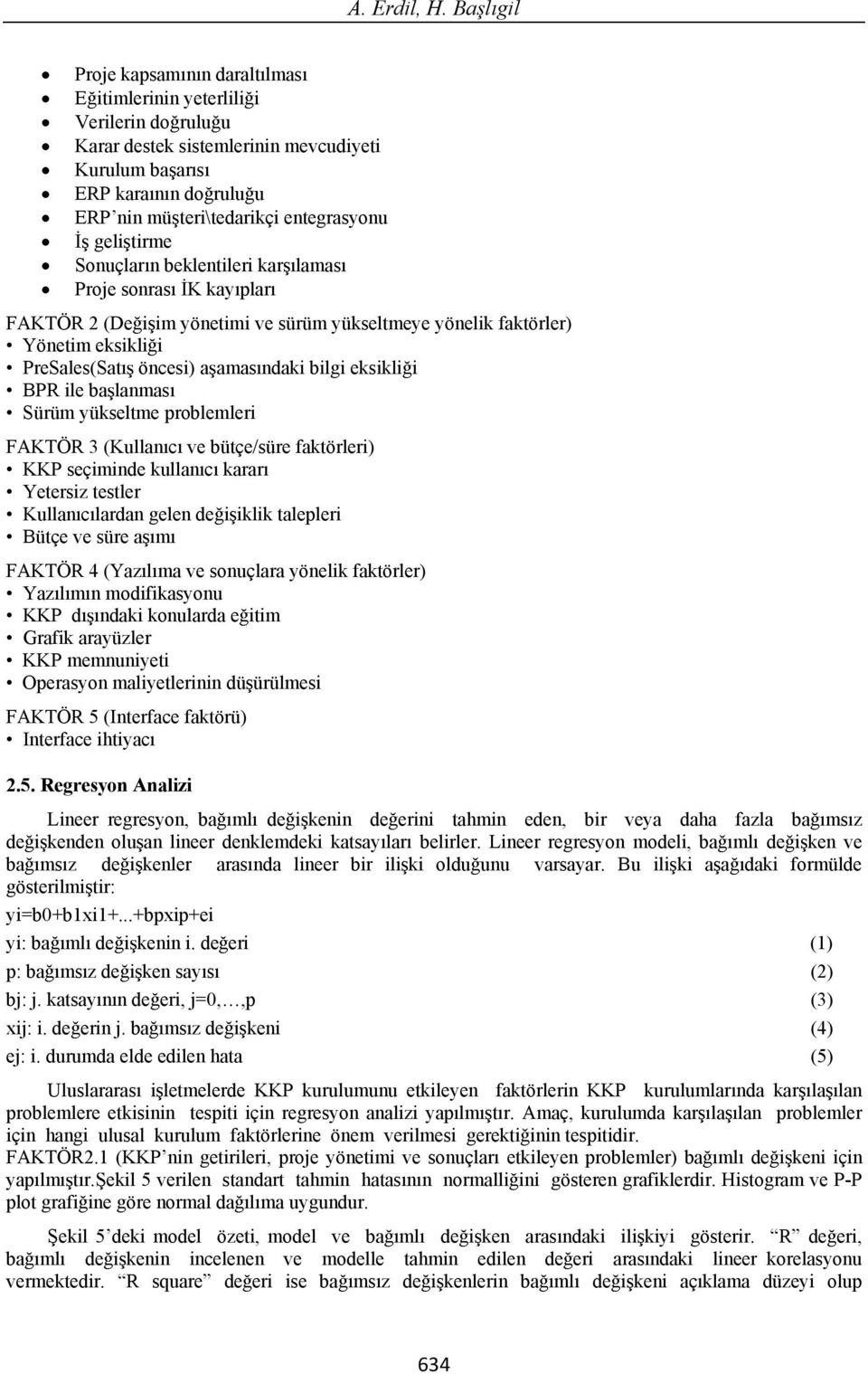 geli tirme Sonuçlar n beklentileri kar lamas Proje sonras K kay plar FAKTÖR 2 (De i im yönetimi ve sürüm yükseltmeye yönelik faktörler) Yönetim eksikli i PreSales(Sat öncesi) a amas ndaki bilgi