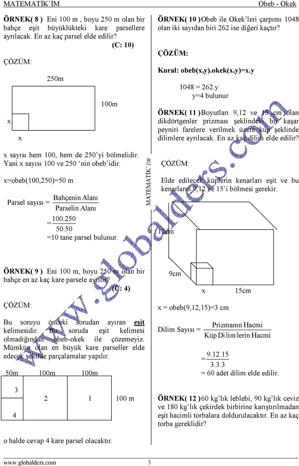 Kural: obeb(x,y)okek(x,y)=xy 048 = 262y y=4 bulunur ÖRNEK( ) Boyutları 9,2 ve 5 cm olan dikdörtgenler prizması şeklindeki bir kaşar peyniri farelere verilmek üzere küp şeklinde dilimlere ayrılacak En