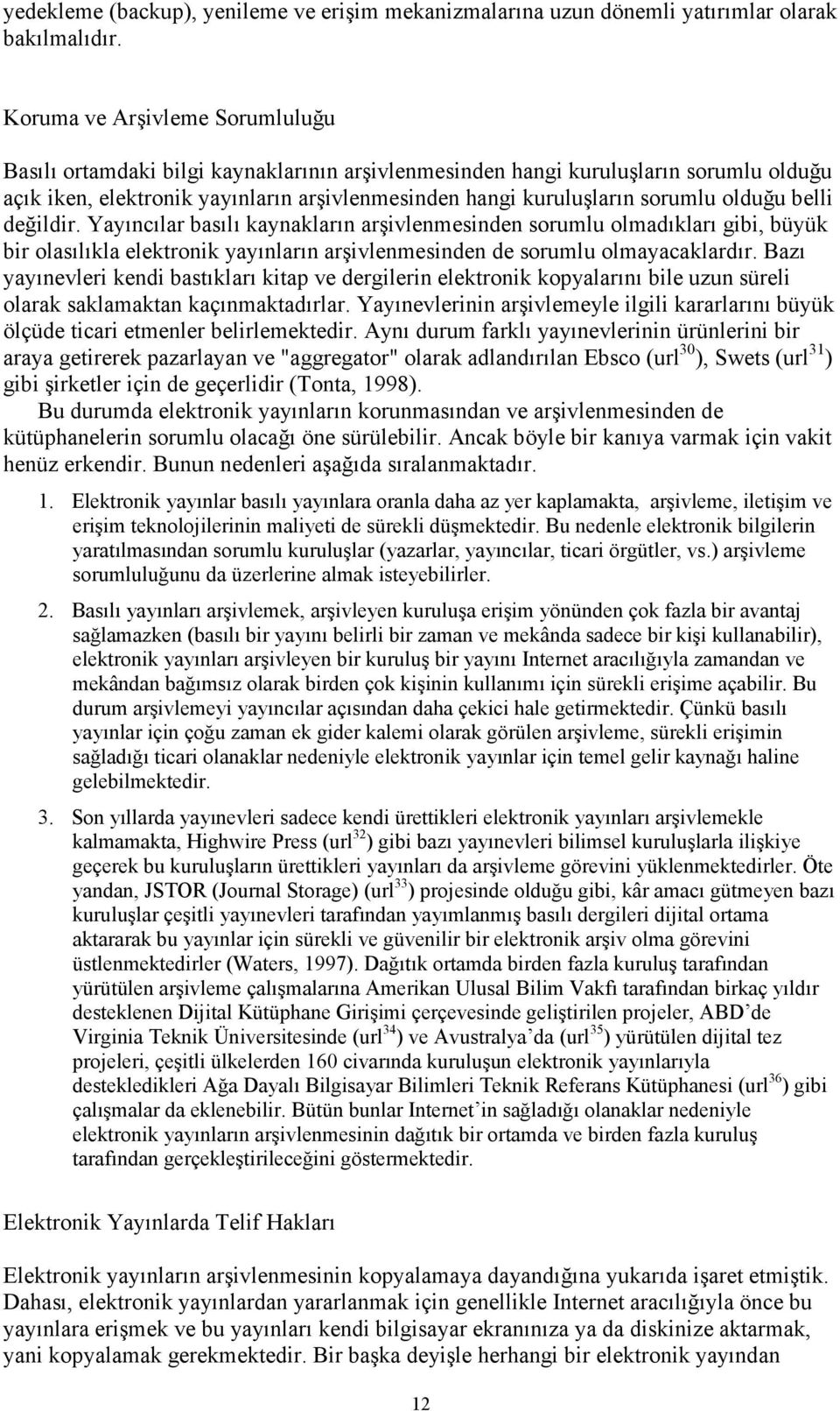 olduğu belli değildir. Yayıncılar basılı kaynakların arşivlenmesinden sorumlu olmadıkları gibi, büyük bir olasılıkla elektronik yayınların arşivlenmesinden de sorumlu olmayacaklardır.