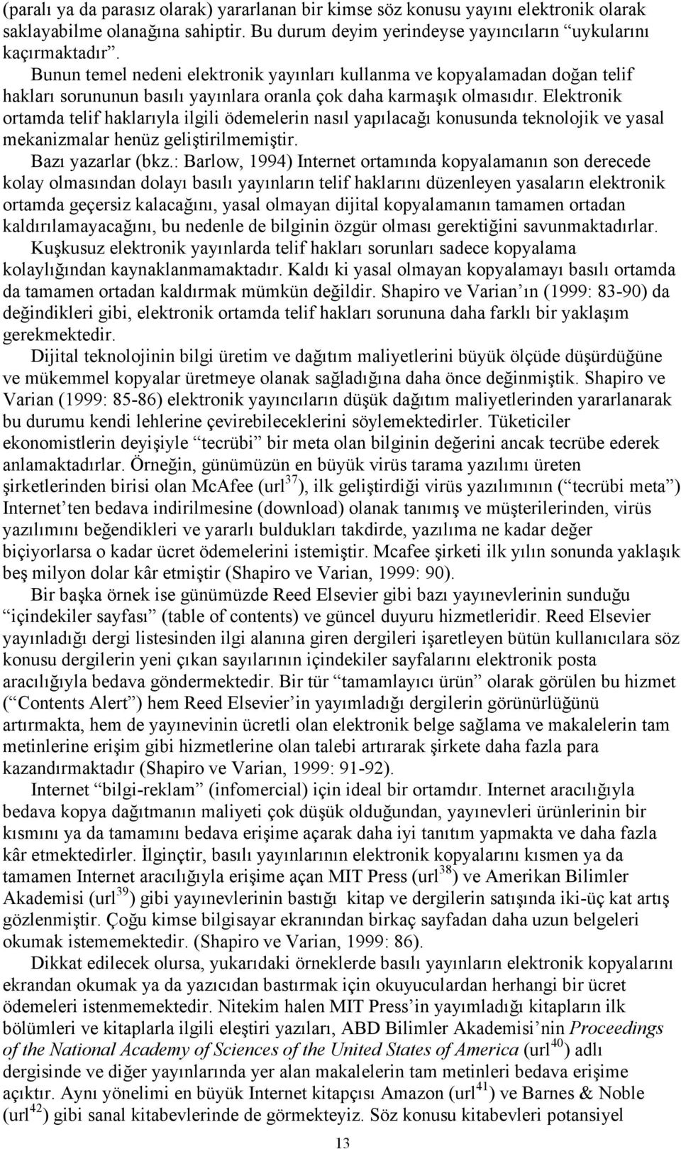 Elektronik ortamda telif haklarıyla ilgili ödemelerin nasıl yapılacağı konusunda teknolojik ve yasal mekanizmalar henüz geliştirilmemiştir. Bazı yazarlar (bkz.