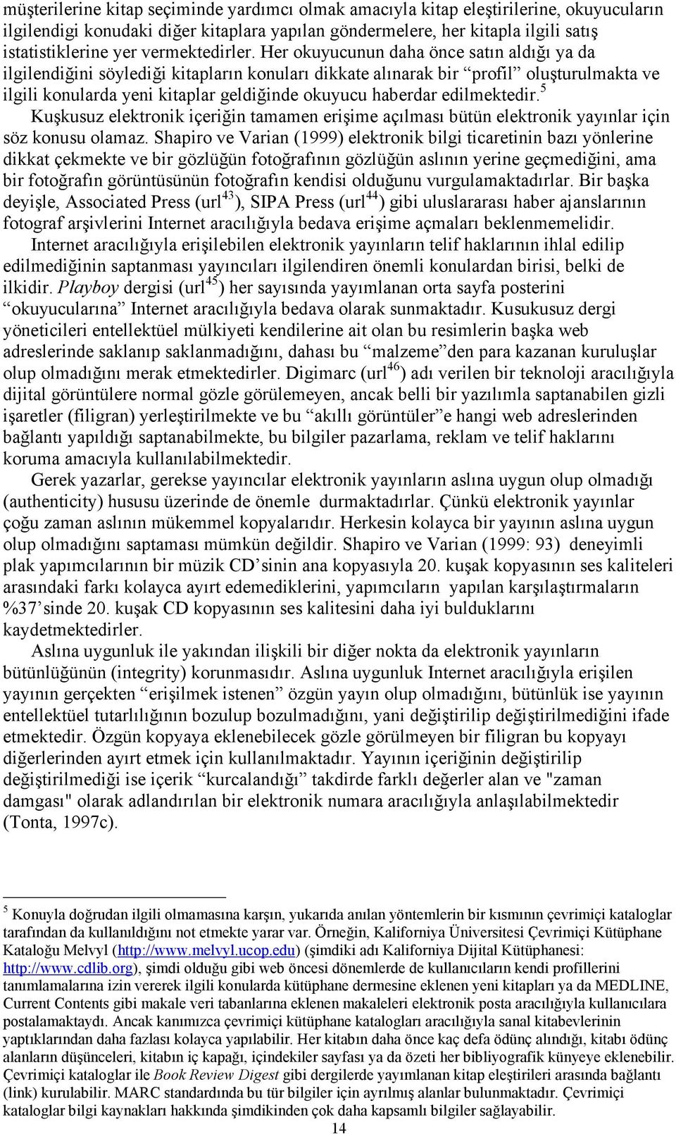 Her okuyucunun daha önce satın aldığı ya da ilgilendiğini söylediği kitapların konuları dikkate alınarak bir profil oluşturulmakta ve ilgili konularda yeni kitaplar geldiğinde okuyucu haberdar