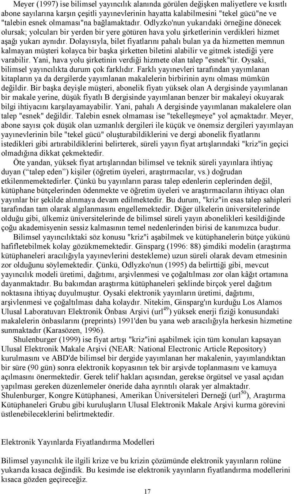 Dolayısıyla, bilet fiyatlarını pahalı bulan ya da hizmetten memnun kalmayan müşteri kolayca bir başka şirketten biletini alabilir ve gitmek istediği yere varabilir.