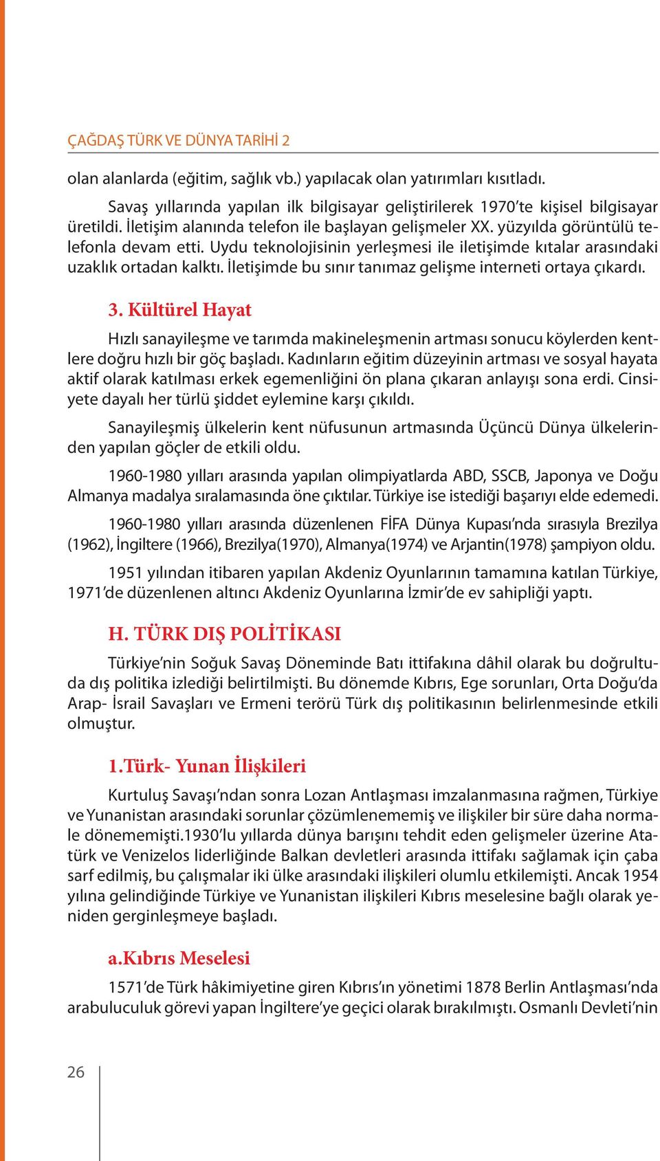 İletişimde bu sınır tanımaz gelişme interneti ortaya çıkardı. 3. Kültürel Hayat Hızlı sanayileşme ve tarımda makineleşmenin artması sonucu köylerden kentlere doğru hızlı bir göç başladı.