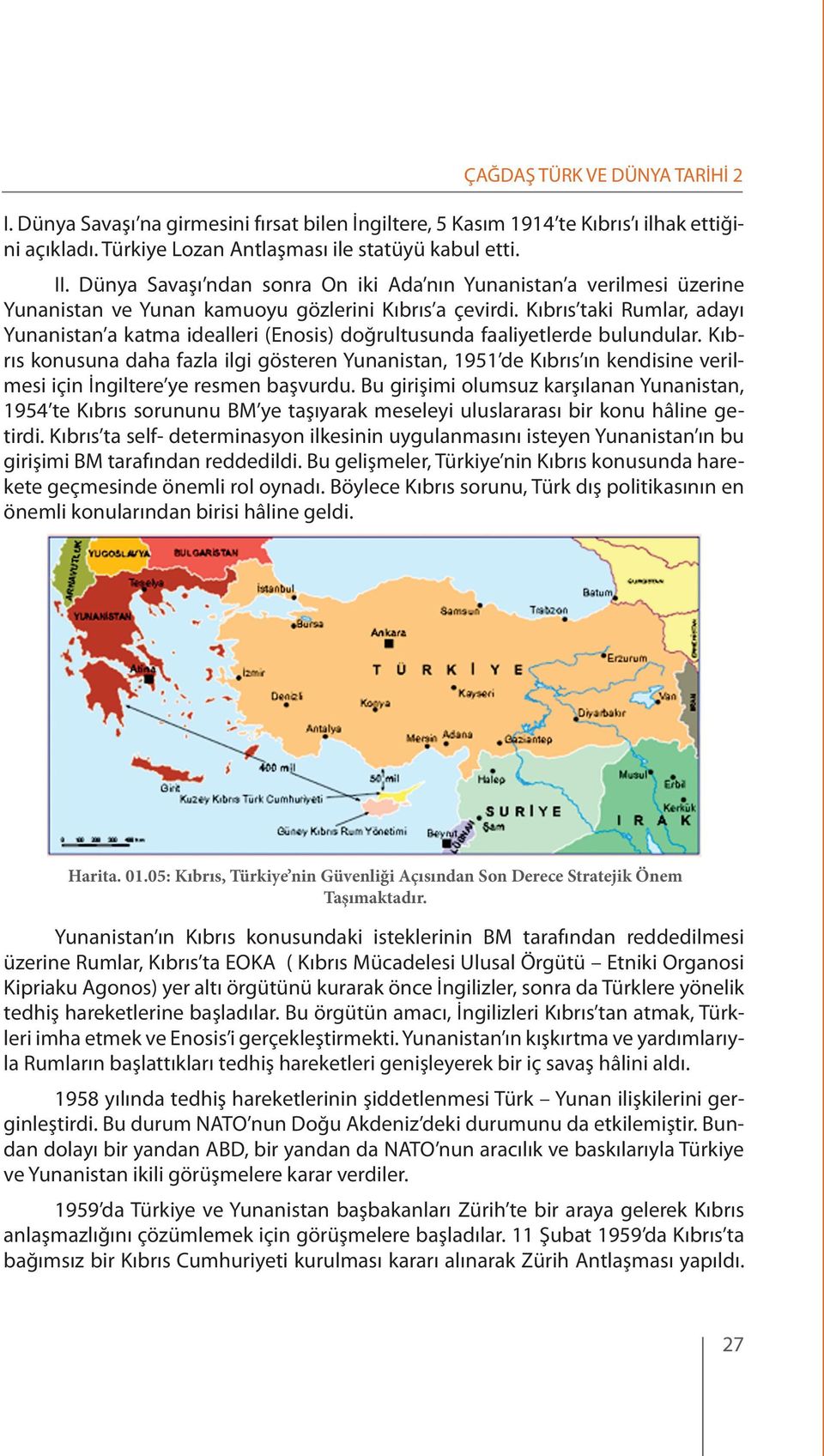 Kıbrıs taki Rumlar, adayı Yunanistan a katma idealleri (Enosis) doğrultusunda faaliyetlerde bulundular.