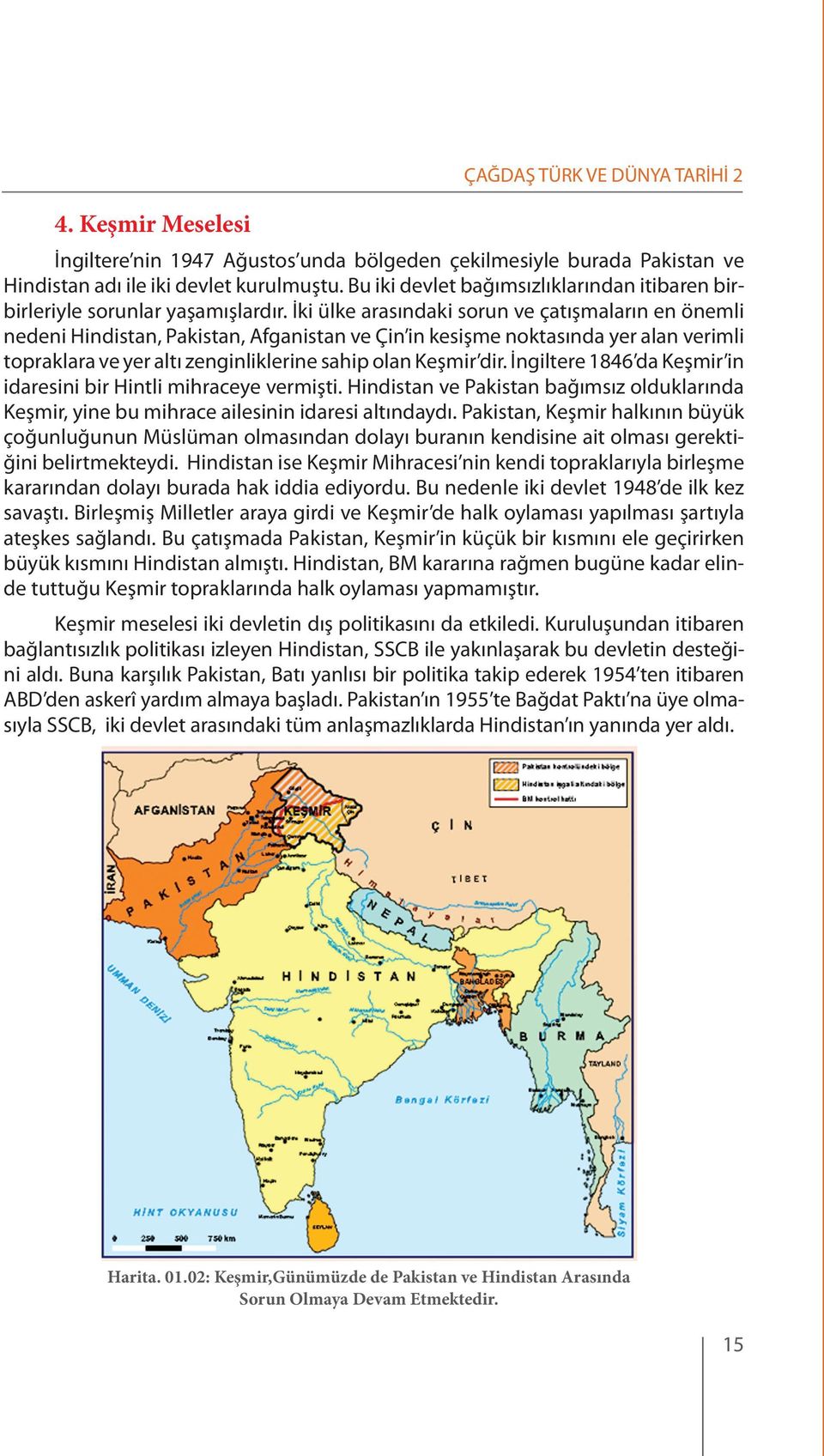 İki ülke arasındaki sorun ve çatışmaların en önemli nedeni Hindistan, Pakistan, Afganistan ve Çin in kesişme noktasında yer alan verimli topraklara ve yer altı zenginliklerine sahip olan Keşmir dir.