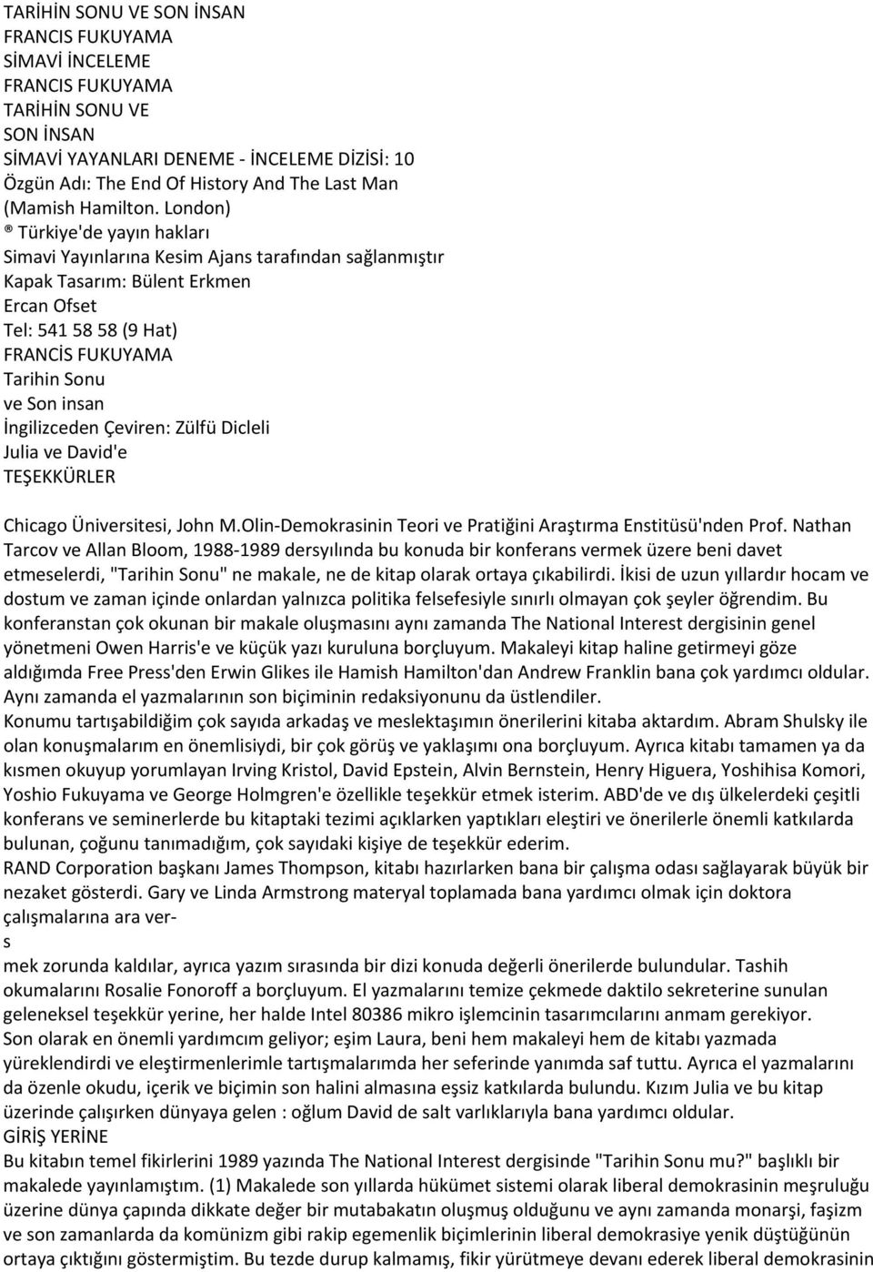 London) Türkiye'de yayın hakları Simavi Yayınlarına Kesim Ajans tarafından sağlanmıştır Kapak Tasarım: Bülent Erkmen Ercan Ofset Tel: 541 58 58 (9 Hat) FRANCİS FUKUYAMA Tarihin Sonu ve Son insan