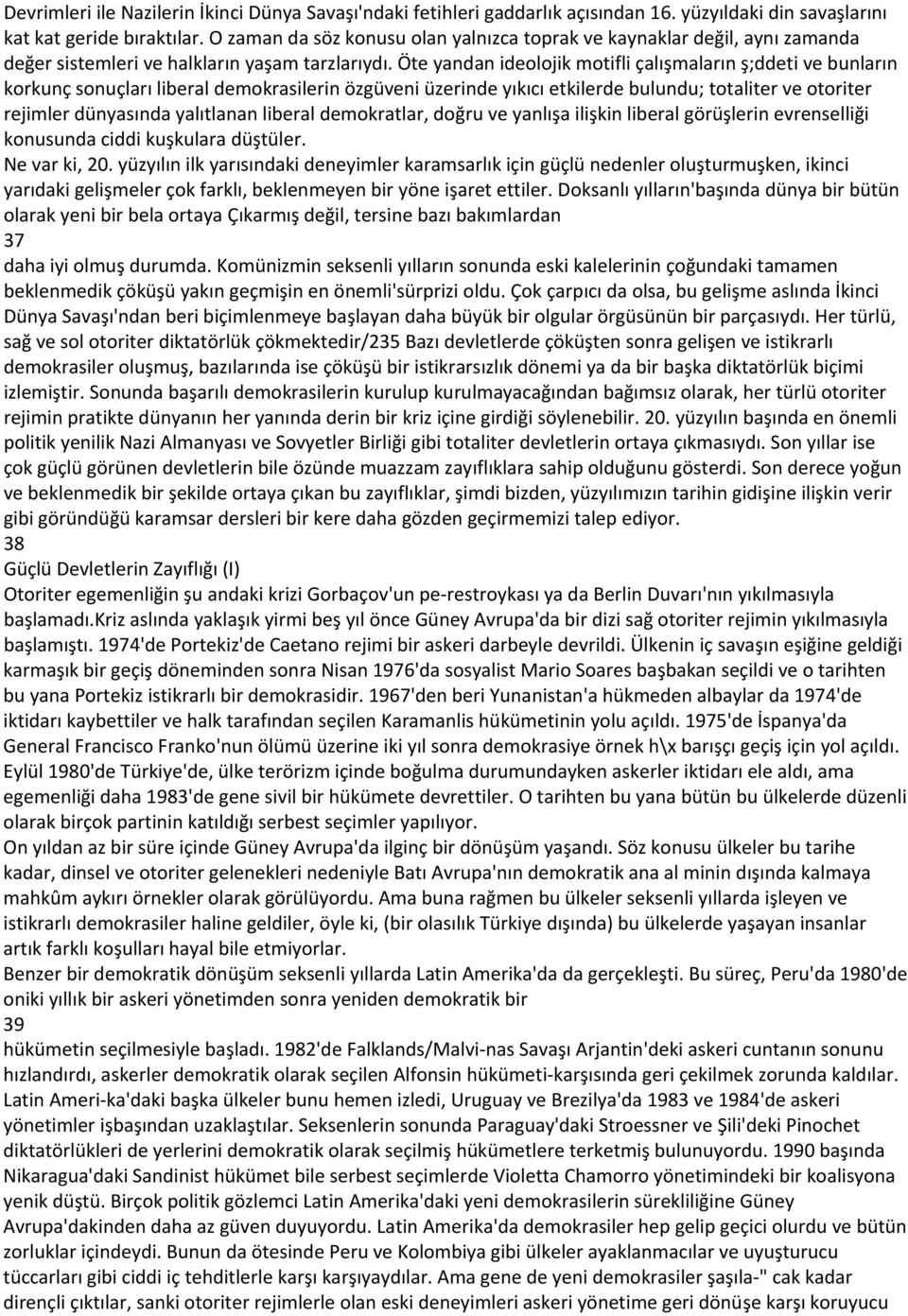 Öte yandan ideolojik motifli çalışmaların ş;ddeti ve bunların korkunç sonuçları liberal demokrasilerin özgüveni üzerinde yıkıcı etkilerde bulundu; totaliter ve otoriter rejimler dünyasında yalıtlanan