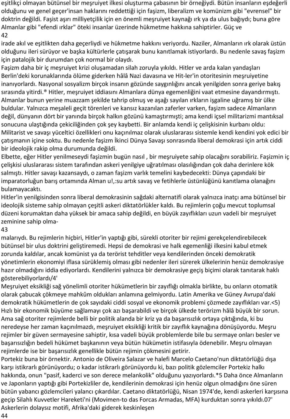 Faşist aşırı milliyetçilik için en önemli meşruiyet kaynağı ırk ya da ulus bağıydı; buna göre Almanlar gibi "efendi ırklar" öteki insanlar üzerinde hükmetme hakkına sahiptirler.