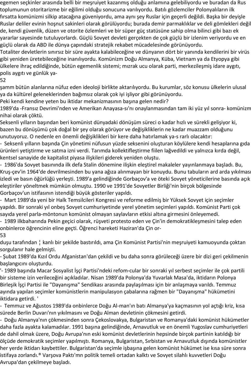 Başka bir deyişle Ruslar deliler evinin hoşnut sakinleri olarak görülüyordu; burada demir parmaklıklar ve deli gömlekleri değil de, kendi güvenlik, düzen ve otorite özlemleri ve bir süper güç