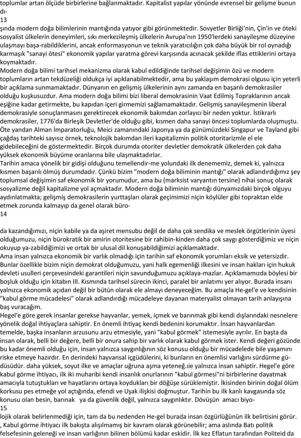 teknik yaratıcılığın çok daha büyük bir rol oynadığı karmaşık "sanayi ötesi" ekonomik yapılar yaratma görevi karşısında acınacak şekilde iflas ettiklerini ortaya koymaktadır.