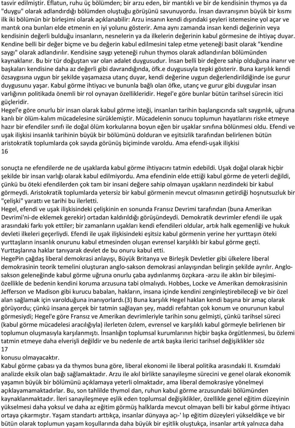 gösterir. Ama aynı zamanda insan kendi değerinin veya kendisinin değerli bulduğu insanların, nesnelerin ya da ilkelerin değerinin kabul görmesine de ihtiyaç duyar.