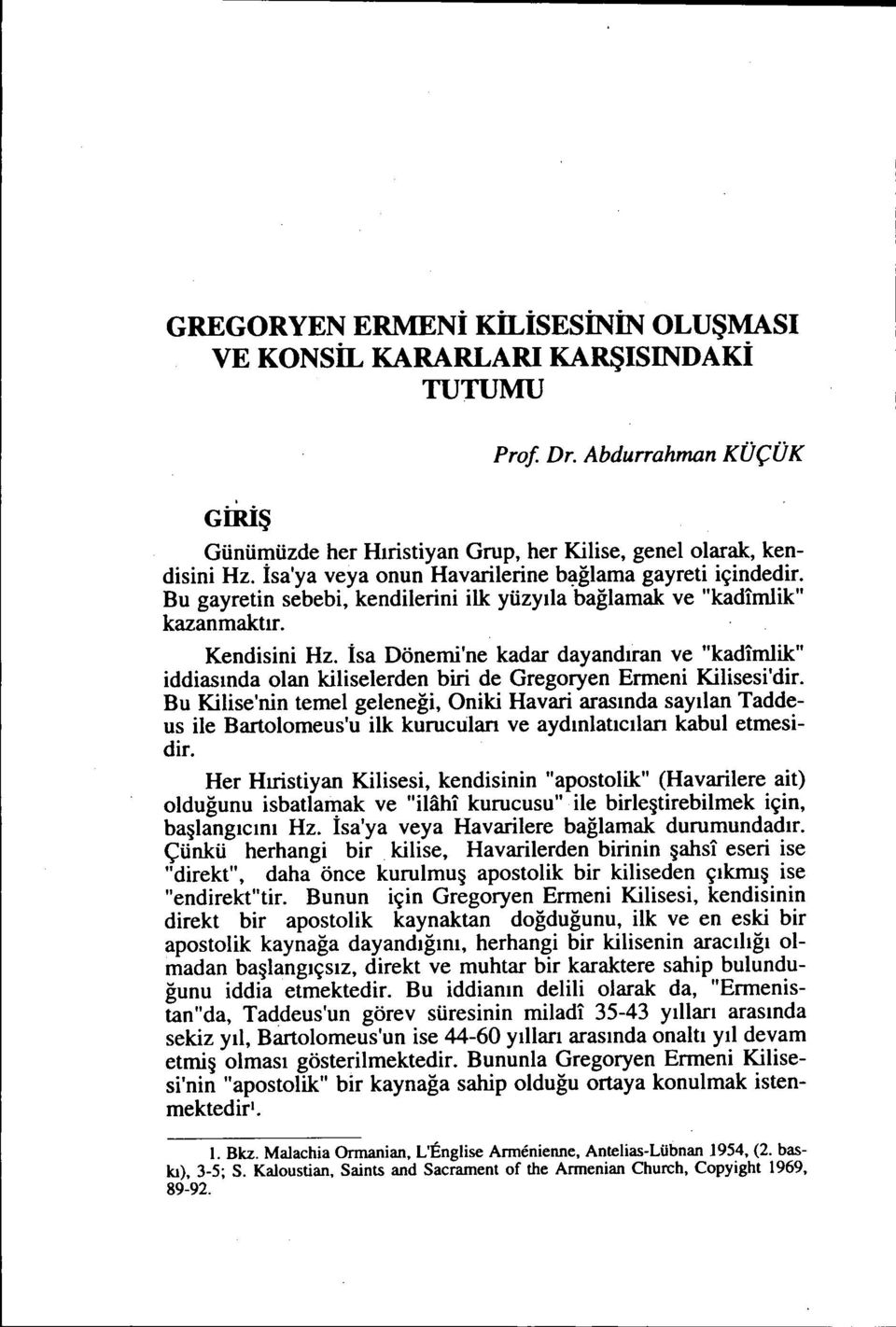 İsa Dönemi'ne kadar dayandıran ve "kadimlik" iddiasında olan kiliselerden biri de Gregoryen Ermeni Kilisesi'dir.