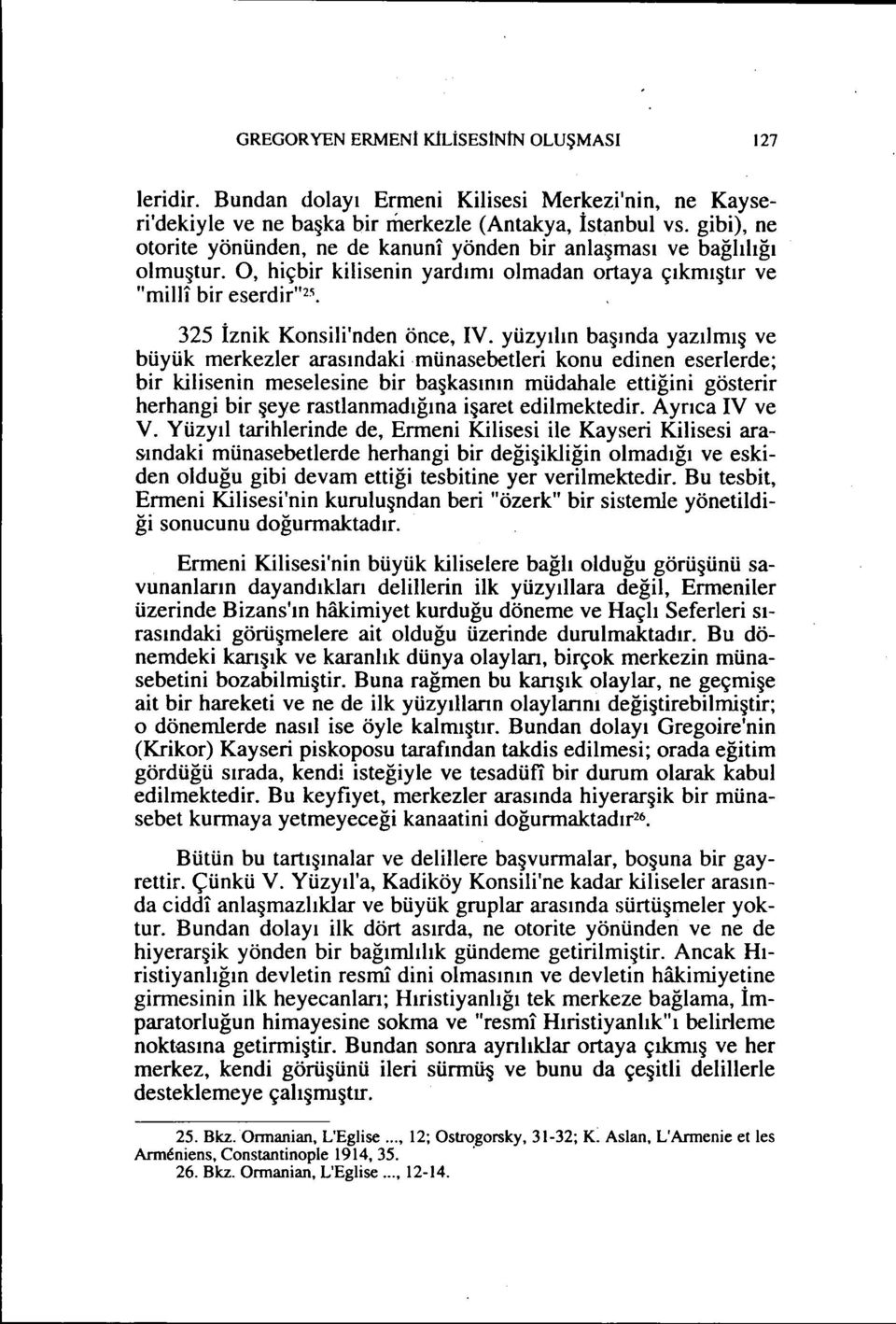 yüzyılın başında yazılmış ve büyük merkezler arasındakimünasebetleri konu edinen eserlerde; bir kilisenin meselesine bir başkasının müdahale ettiğini gösterir herhangi bir şeye rastlanmadığına işaret