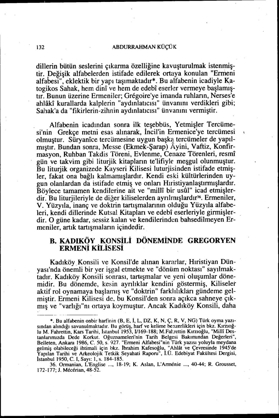 Bunun üzerine Ermeniler; Gregoire'ye imanda ruwarın, Nerses'e ahlaki kurallarda kalplerin "aydınlatıcısı" ünvanını verdikleri gibi; Sahak'a da "fikirlerin-zihnin aydınlatıcısı" ünvanını vermiştir.