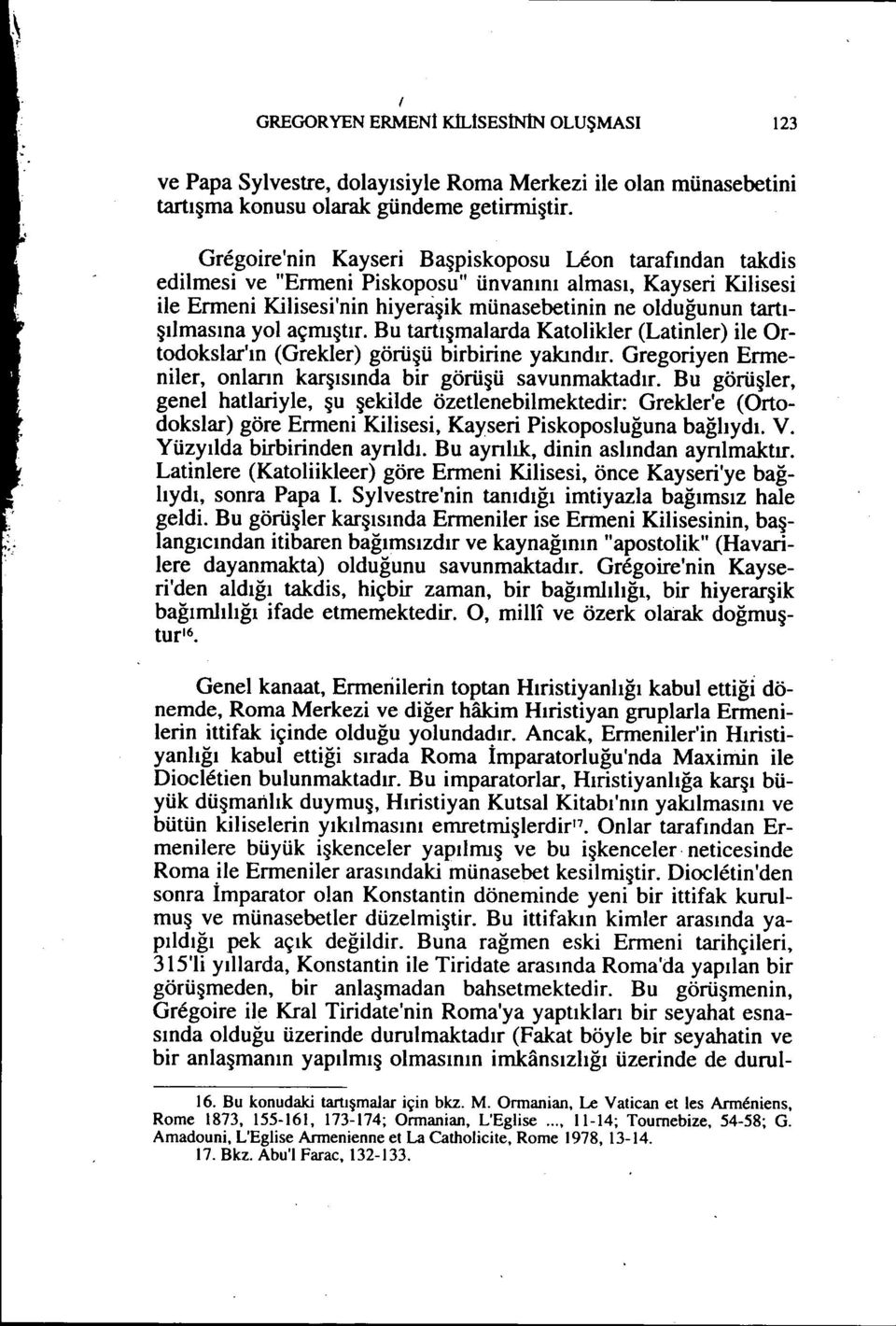 yol açmıştır. Bu tartışmalarda Katolikler (Latinler) ile Ortodokslar'ın (Grekler) göruşü birbirine yakındır. Gregoriyen Ermeniler, onların karşısında bir göruşü savunmaktadır.